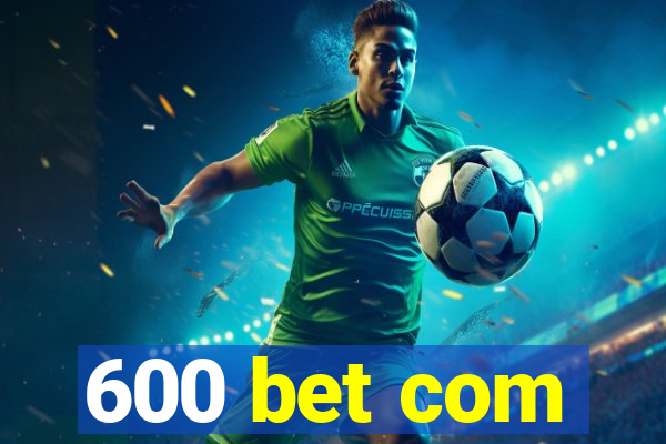 600 bet com